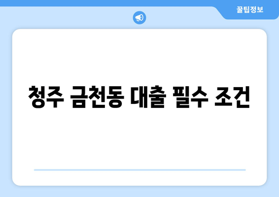 청주 금천동 대출 필수 조건