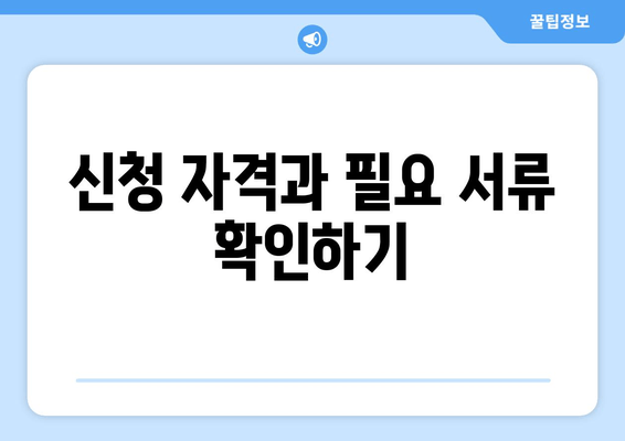 신청 자격과 필요 서류 확인하기