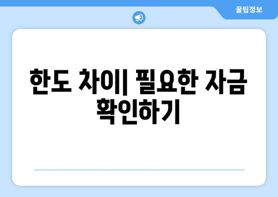 한도 차이| 필요한 자금 확인하기