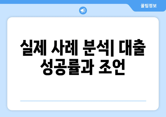 실제 사례 분석| 대출 성공률과 조언