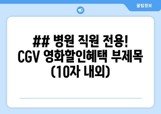 ## 병원 직원 전용! CGV 영화할인혜택 부제목 (10자 내외)