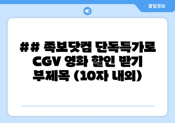 ## 족보닷컴 단독특가로 CGV 영화 할인 받기 부제목 (10자 내외)