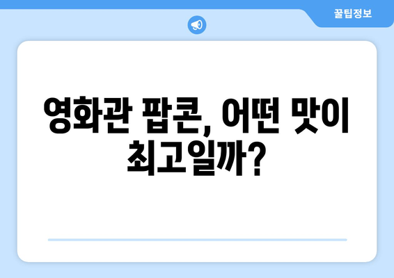 영화관 팝콘, 어떤 맛이 최고일까?