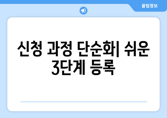 신청 과정 단순화| 쉬운 3단계 등록