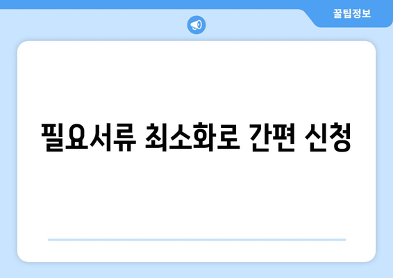 필요서류 최소화로 간편 신청