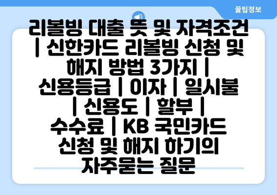 리볼빙 대출 뜻 및 자격조건 | 신한카드 리볼빙 신청 및 해지 방법 3가지 | 신용등급 | 이자 | 일시불 | 신용도 | 할부 | 수수료 | KB 국민카드 신청 및 해지 하기