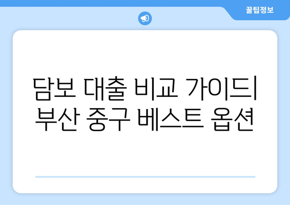 담보 대출 비교 가이드| 부산 중구 베스트 옵션