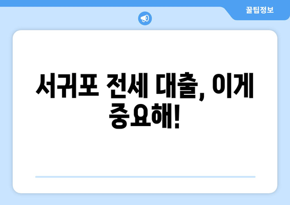 서귀포 전세 대출, 이게 중요해!