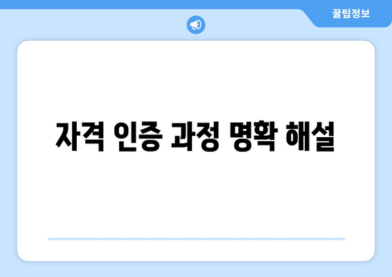 자격 인증 과정 명확 해설