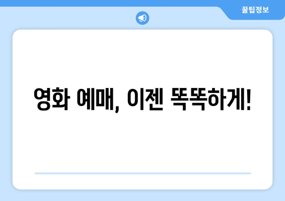 영화 예매, 이젠 똑똑하게!