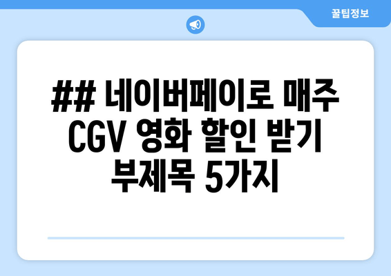 ## 네이버페이로 매주 CGV 영화 할인 받기 부제목 5가지