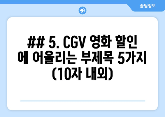 ## 5. CGV 영화 할인 에 어울리는 부제목 5가지 (10자 내외)