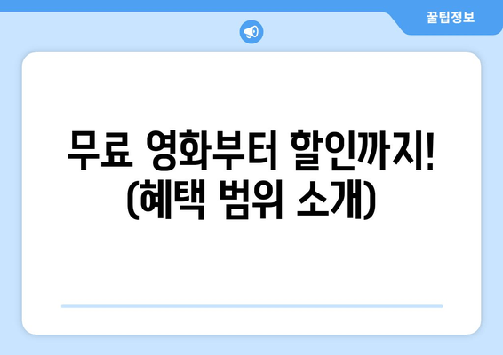 무료 영화부터 할인까지! (혜택 범위 소개)