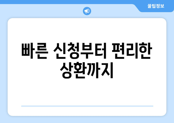 빠른 신청부터 편리한 상환까지