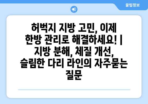 허벅지 지방 고민, 이제 한방 관리로 해결하세요! | 지방 분해, 체질 개선, 슬림한 다리 라인