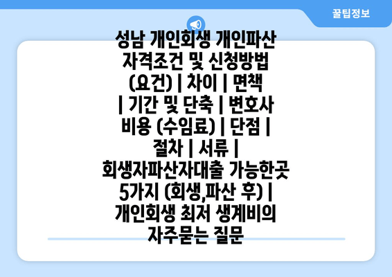 성남 개인회생 개인파산 자격조건 및 신청방법 (요건) | 차이 | 면책 | 기간 및 단축 | 변호사 비용 (수임료) | 단점 | 절차 | 서류 | 회생자파산자대출 가능한곳 5가지 (회생,파산 후) | 개인회생 최저 생계비