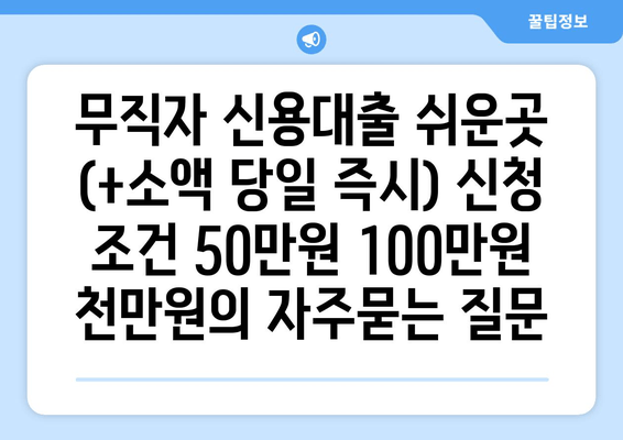 무직자 신용대출 쉬운곳 (+소액 당일 즉시) 신청 조건 50만원 100만원 천만원