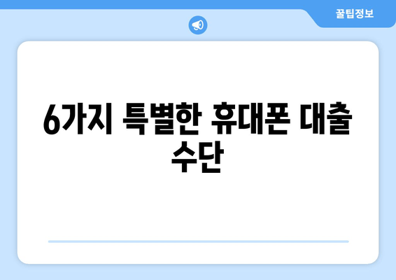 6가지 특별한 휴대폰 대출 수단