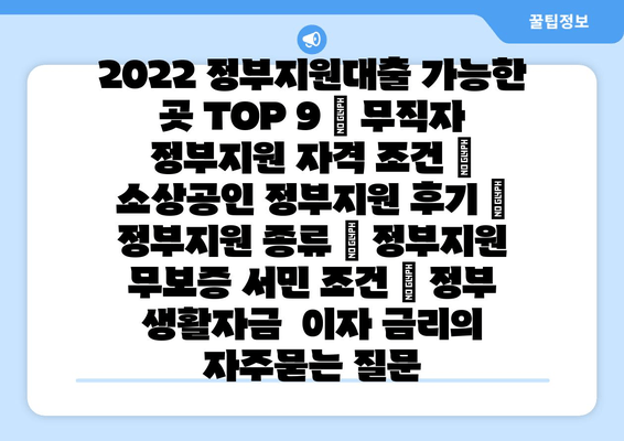 2022 정부지원대출 가능한 곳 TOP 9 | 무직자 정부지원 자격 조건 | 소상공인 정부지원 후기 | 정부지원 종류 | 정부지원 무보증 서민 조건 | 정부 생활자금  이자 금리