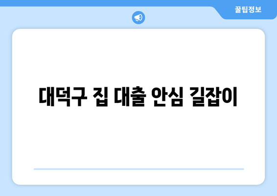 대덕구 집 대출 안심 길잡이