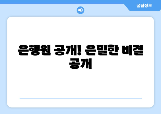 은행원 공개! 은밀한 비결 공개