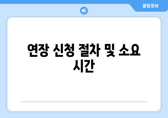 연장 신청 절차 및 소요 시간