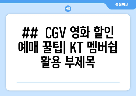 ##  CGV 영화 할인 예매 꿀팁| KT 멤버쉽 활용 부제목