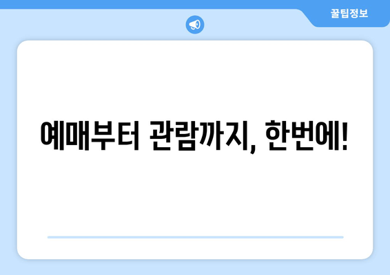 예매부터 관람까지, 한번에!