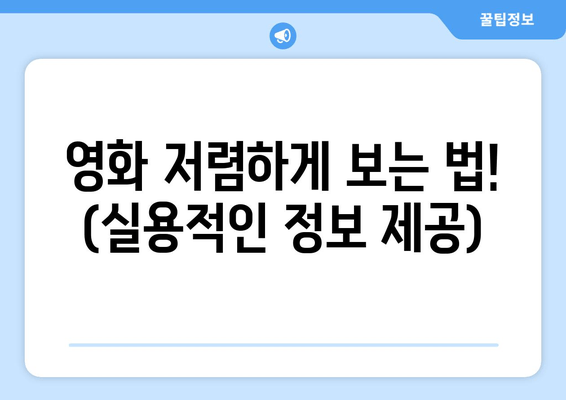 영화 저렴하게 보는 법! (실용적인 정보 제공)