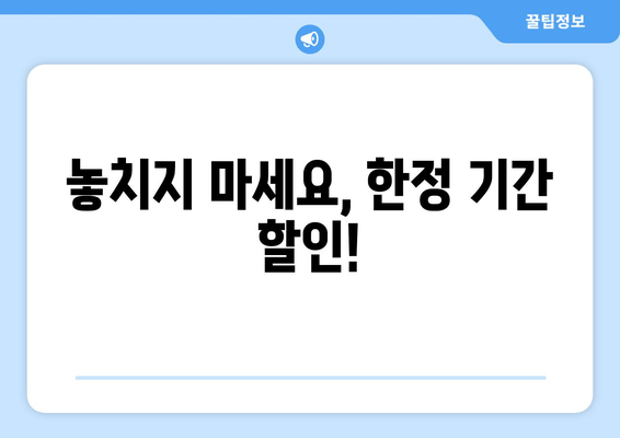 놓치지 마세요, 한정 기간 할인!