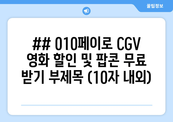 ## 010페이로 CGV 영화 할인 및 팝콘 무료 받기 부제목 (10자 내외)