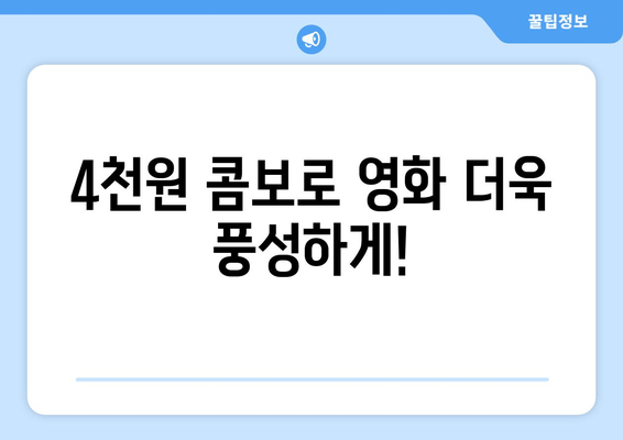 4천원 콤보로 영화 더욱 풍성하게!