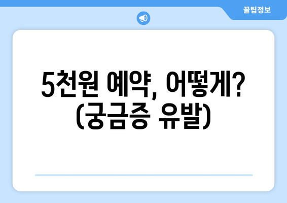 5천원 예약, 어떻게? (궁금증 유발)