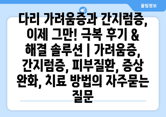 다리 가려움증과 간지럼증, 이제 그만! 극복 후기 & 해결 솔루션 | 가려움증, 간지럼증, 피부질환, 증상 완화, 치료 방법