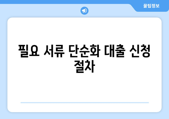 필요 서류 단순화 대출 신청 절차