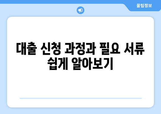 대출 신청 과정과 필요 서류 쉽게 알아보기