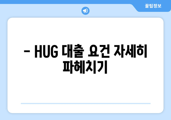 - HUG 대출 요건 자세히 파헤치기