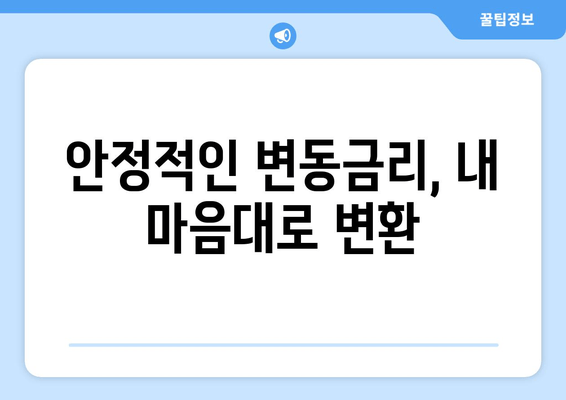 안정적인 변동금리, 내 마음대로 변환