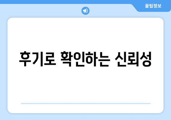 후기로 확인하는 신뢰성