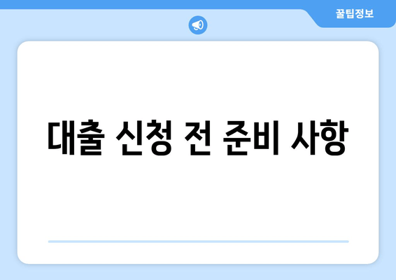 대출 신청 전 준비 사항