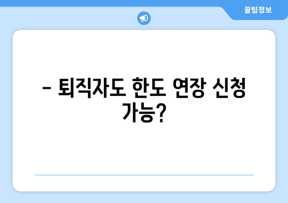 - 퇴직자도 한도 연장 신청 가능?