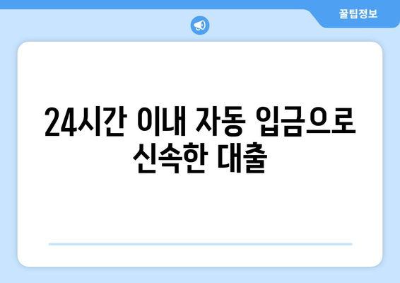 24시간 이내 자동 입금으로 신속한 대출