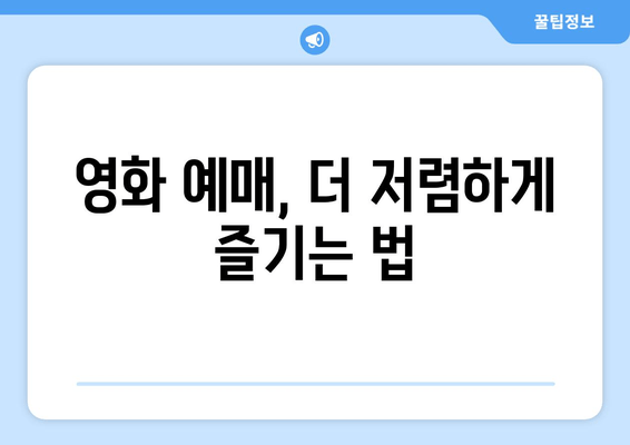 영화 예매, 더 저렴하게 즐기는 법