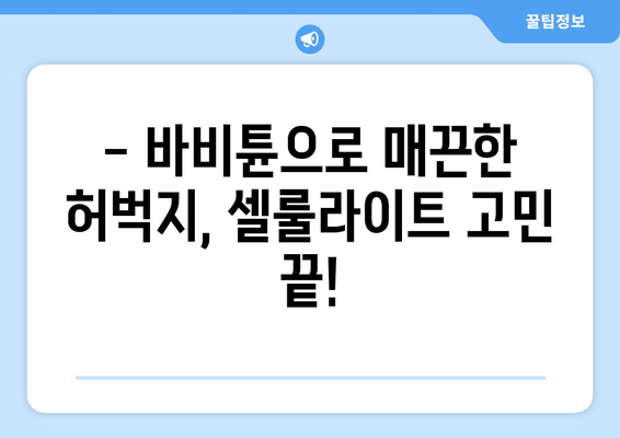 허벅지 셀룰라이트, 바비튠으로 확실히 해결하세요! | 셀룰라이트 제거, 지방 감소, 바비튠 효과, 시술 후기