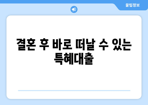 결혼 후 바로 떠날 수 있는 특혜대출