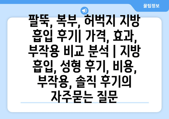 팔뚝, 복부, 허벅지 지방 흡입 후기| 가격, 효과, 부작용 비교 분석 | 지방 흡입, 성형 후기, 비용, 부작용, 솔직 후기