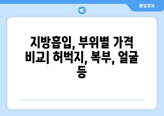 지방흡입 가격 비교| 허벅지, 복부, 얼굴, 부위별 가치와 비용 알아보기 | 지방흡입 가격, 부위별 비용, 지방흡입 견적