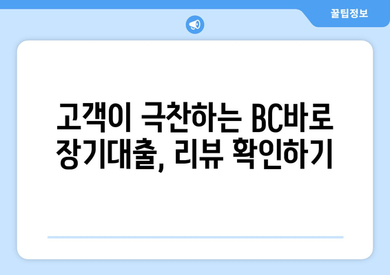 고객이 극찬하는 BC바로 장기대출, 리뷰 확인하기