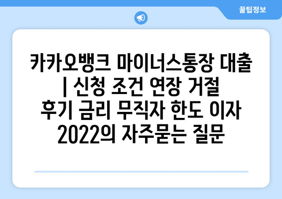 카카오뱅크 마이너스통장 대출 | 신청 조건 연장 거절 후기 금리 무직자 한도 이자 2022