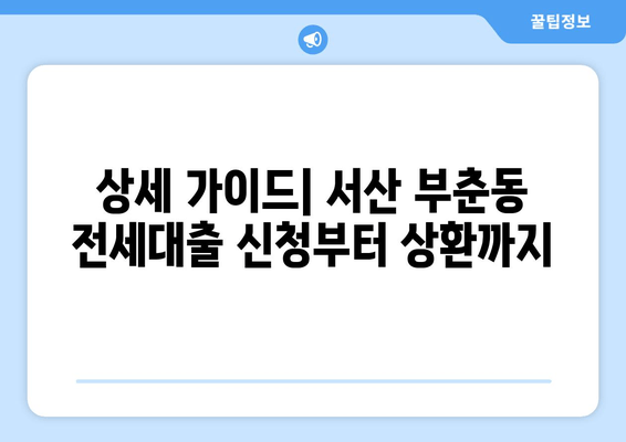 상세 가이드| 서산 부춘동 전세대출 신청부터 상환까지